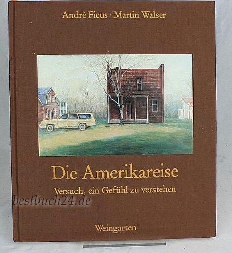 Die Amerikareise : Versuch, ein Gefühl zu verstehen. Martin Walser - Ficus, André und Martin [Mitarb.] Walser