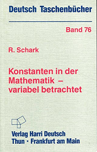 Deutsch Taschenbücher, Nr.76, Konstanten in der Mathematik, variabel betrachtet - Rainer Schark