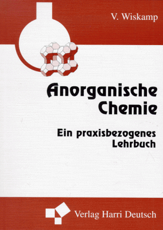 Anorganische Chemie Ein praxisbezogenes Lehrbuch - Wiskamp, Volker