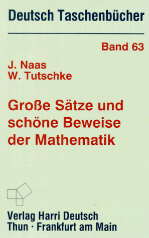 Große Sätze und schöne Beweise der Mathematik : Identität des Schönen, Allgemeinen, Anwendbaren. Deutsch-Taschenbücher ; Bd. 63. - Naas, Josef und Wolfgang Tutschke