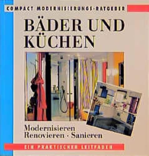 Bäder und Küchen. Modernisieren. Renovieren. Sanieren. Compact Modernisierungs - Ratgeber. Ein pr...