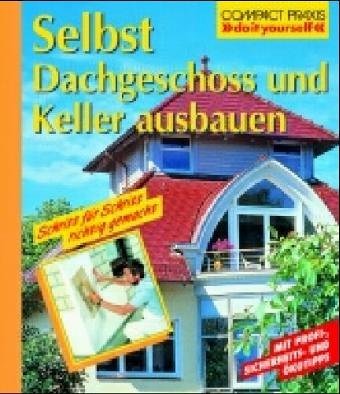 Selbst Dachgeschoss und Keller ausbauen (Compact-Praxis "do it yourself")