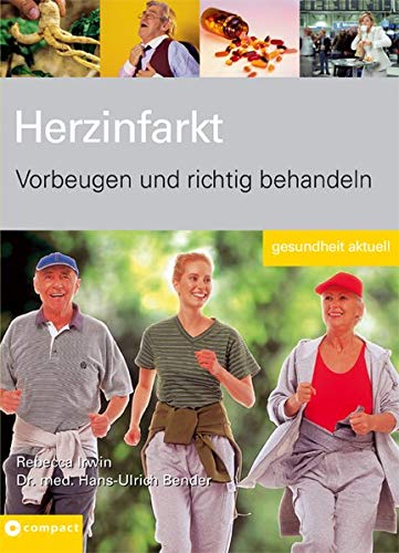 Herzinfarkt: Vorbeugen und richtig behandeln (Gesundheit aktuell) Bender, Hans U and Irwin, Rebecca - Hans U Bender - Rebecca Irwin