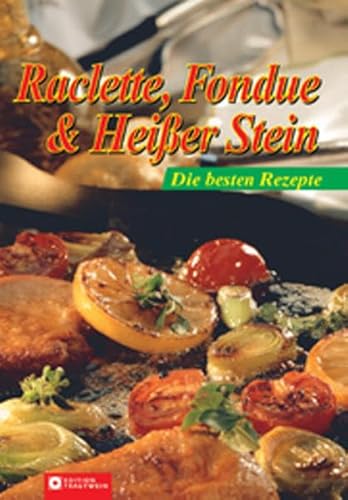 Raclette, Fondue & Heißer Stein: Die besten Rezepte - Unknown Author