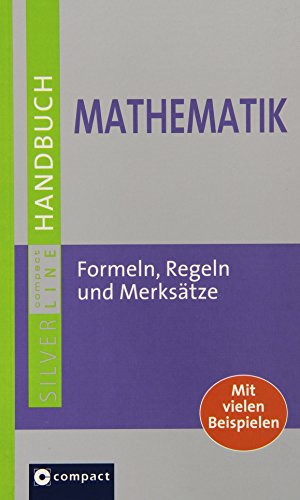 Beispielbild fr Handbuch Mathematik: Algebra, Analysis, Arithmetik, Geometrie und Stochastik. Formeln, Regeln, Merkstze. Mit Aufgaben und Lsungen. Aktuell, umfassend, kompetent. Compact SilverLine zum Verkauf von medimops