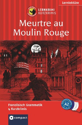 Meurtre au Moulin Rouge: Compact Lernkrimi. Französisch Grammatik - Niveau A2: Das spannende Sprachtraining. Lernziel Französisch Grammatik. Text in . (ab A2) (Compact Lernkrimi - Kurzkrimis) - Luksch, Rosemary