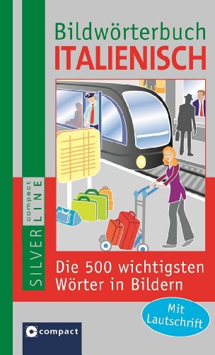 Bildwörterbuch Italienisch: Die 500 wichtigsten Wörter in Bildern. Compact SilverLine: Die 500 wichtigsten Wörter in Bildern zum Lernen und Zeigen. Mit Lautschrift - Doris Oppenauer, Compact Redaktion