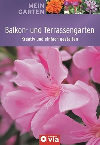 Balkon- und Terrassengarten. Kreativ und einfach gestalten.