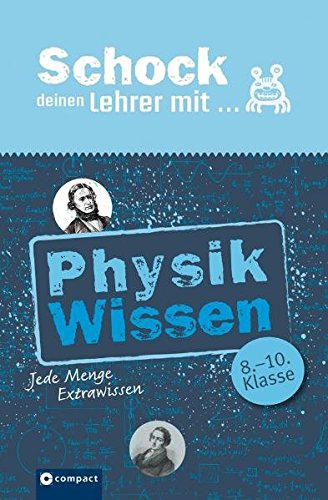 Imagen de archivo de Schock Deinen Lehrer mit Physik-Wissen: Jede Menge Extrawissen. 8. bis 10. Klasse a la venta por medimops