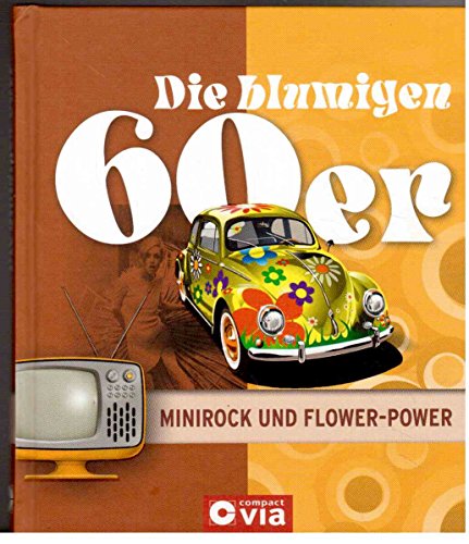 Beispielbild fr Die blumigen 60er - Minirock und Flower-Power: Alles ber das Lebensgefhl der sechziger Jahre zum Verkauf von medimops