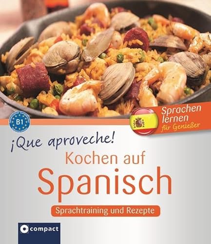 Que aproveche! Kochen auf Spanisch: Rezepte und Sprachtraining. Spanisch lernen für Genießer. Niveau B1 - Compact Redaktion