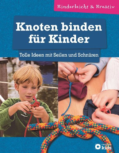 Beispielbild fr Knoten binden fr Kinder - Tolle Ideen mit Seilen und Schnren: kinderleicht & kreativ - ab 8 Jahren zum Verkauf von medimops