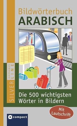 Compact Bildwörterbuch Arabisch: Die 500 wichtigsten Wörter in Bildern zum Lernen und Zeigen. Mit Lautschrift (Compact SilverLine Bildwörterbuch) - Aboelsoud, Amr