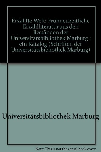 ErzaÌˆhlte Welt: FruÌˆhneuzeitliche ErzaÌˆhlliteratur aus den BestaÌˆnden der UniversitaÌˆtsbibliothek Marburg : ein Katalog (Schriften der UniversitaÌˆtsbibliothek Marburg) (German Edition) (9783818501341) by Philipps-UniversitaÌˆt Marburg