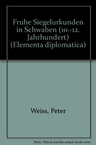 FruÌˆhe Siegelurkunden in Schwaben (10.-12. Jahrhundert) (Elementa diplomatica) (German Edition) (9783818502379) by Weiss, Peter