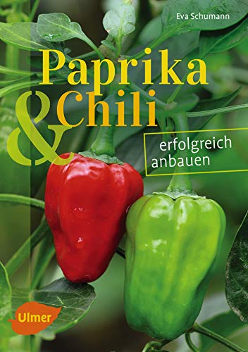 Paprika und Chili erfolgreich anbauen : erfolgreich anbauen (Sorten für Garten und Balkon) - Eva Schumann