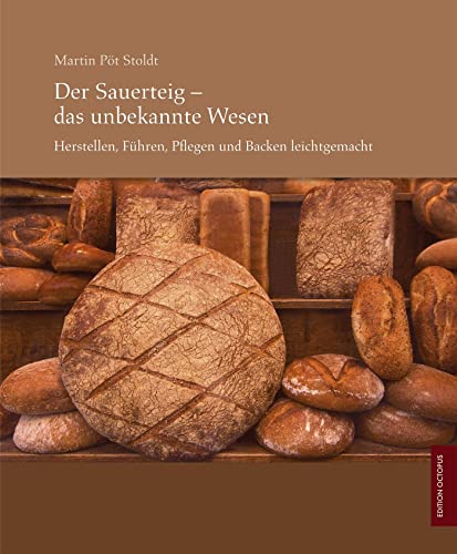 Der Sauerteig - Das unbekannte Wesen: Herstellen, Führen, Pflegen und Backen leichtgemacht - Stoldt, Martin Pöt