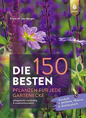 9783818616489: Die 150 BESTEN Pflanzen fr jede Gartenecke: pflegeleicht, nachhaltig & insektenfreundlich. Standort + perfekte Pflanze = Gartenglck