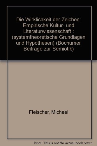 Die Wirklichkeit der Zeichen: Empirische Kultur- und Literaturwissenschaft : systemtheoretische Grundlagen und Hypothesesn (Bocuhumer BeitraÌˆge zur Semiotik) (German Edition) (9783819601545) by Fleischer, Michael