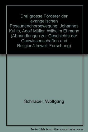 Drei grosse Förderer der evangelischen Posaunenchorbewegung : Johannes Kuhlo, Adolf Müller, Wilhelm Ehmann. Abhandlungen zur Geschichte der Geowissenschaften und Religion-Umwelt-Forschung / Beiheft ; 5. - Schnabel, Wolfgang