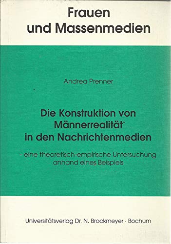 Die Konstruktion Von Mannerrealitat in Den Nachrichtenmedien: Eine Theoretisch-Empirische Untersu...