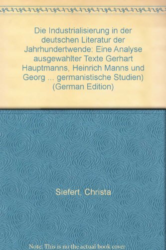 9783819604003: Die Industrialisierung in der Deutschen Literatur der Jahrhundertwende. Eine Analyse ausgewhlter Texte Gerhart Hauptmanns, Heinrich Manns und Georg Heyms