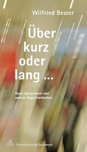 Über kurz oder lang. Neue Aphorismen und andere Ungereimtheiten