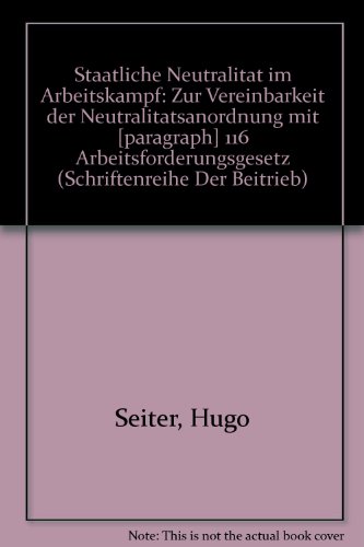 9783820203387: Staatliche Neutralität im Arbeitskampf: Zur Vereinbarkeit der Neutralitätsanordnung mit [paragraph] 116 Arbeitsförderungsgesetz (Schriftenreihe Der Beitrieb) (German Edition)