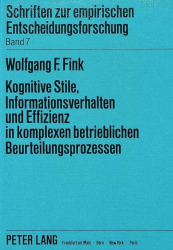 Kognitive Stile, Informationsverhalten und Effizienz in komplexen betrieblichen Beurteilungsprozessen : theoret. Ansätze u. ihre empir. Prüfung. Schriften zur empirischen Entscheidungsforschung ; Bd. 7 - Fink, Wolfgang F.