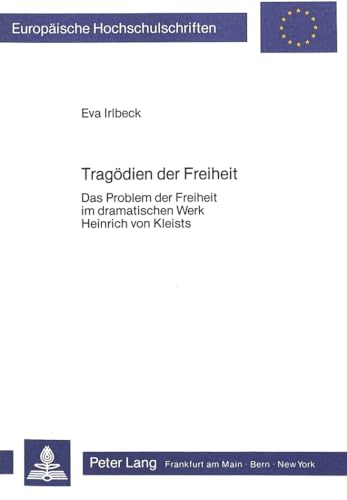 9783820400243: Tragoedien Der Freiheit: Das Problem Der Freiheit Im Dramatischen Werk Heinrich Von Kleists: 956 (Europaeische Hochschulschriften / European University Studie)