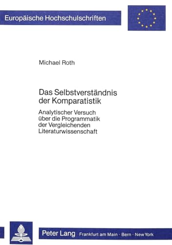 Das SelbstverstÃ¤ndis der Komparatistik: Analytischer Versuch Ã¼ber die Programmatik der Vergleichenden Literaturwissenschaft (EuropÃ¤ische ... Universitaires EuropÃ©ennes) (German Edition) (9783820400588) by Roth, Michael