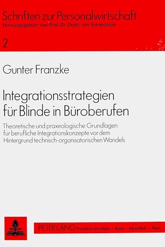 9783820403169: Integrationsstrategien Fuer Blinde in Bueroberufen: Theoretische Und Praxeologische Grundlagen Fuer Berufliche Integrationskonzepte VOR Dem ... Wandels: 2 (Schriften Zur Personalwirtschaft)