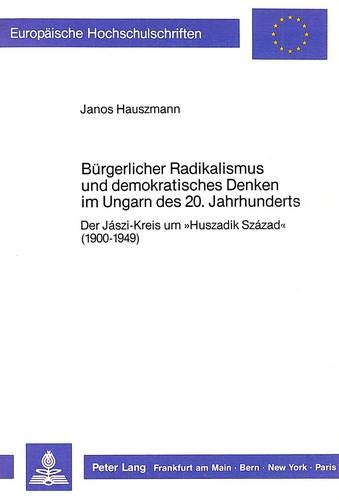 Bürgerlicher Radikalismus und demokratisches Denken im Ungarn des 20. Jahrhunderts: Der Jászi-Kreis um «Huszadik Század» (1900-1949): Der Jászi-Kreis ... Histoire et sciences auxiliaires, Band 352)