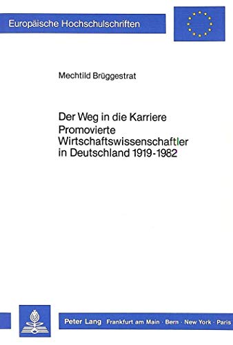 Der Weg in die Karriere - Promovierte Wirtschaftswissenschaftler in Deutschland 1919-1982.