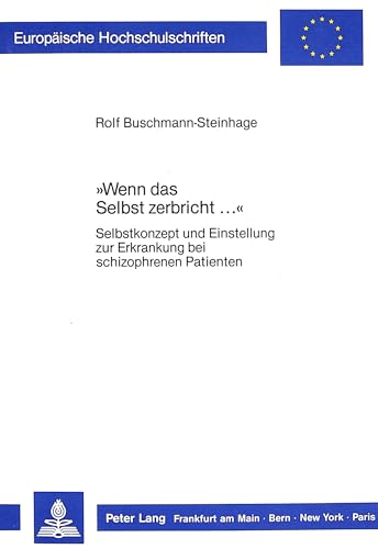 9783820410723: Wenn Das Selbst Zerbricht...: Selbstkonzept Und Einstellung Zur Erkrankung Bei Schizophrenen Patienten: 216 (Europaeische Hochschulschriften / European University Studie)