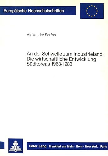 Imagen de archivo de An der Schwelle zum Industrieland: Die wirtschaftliche Entwicklung Sdkoreas 1963-1983. (=Europ. Hochschulschriften, Reihe V: Volks- u. Betriebswirtschaft; Bd. 847). a la venta por ralfs-buecherkiste