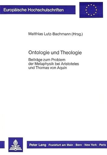 Ontologie und Theologie: BeitrÃ¤ge zum Problem der Metaphysik bei Aristoteles und Thomas von Aquin (EuropÃ¤ische Hochschulschriften / European ... Universitaires EuropÃ©ennes) (German Edition) (9783820411836) by Lutz-Bachmann, Matthias