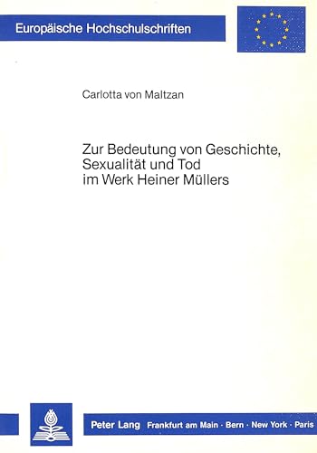 9783820411881: Zur Bedeutung Von Geschichte, Sexualitaet Und Tod Im Werk Heiner Muellers: 1047 (Europaeische Hochschulschriften / European University Studie)