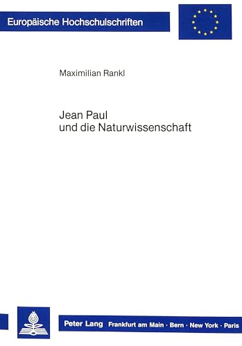 Jean Paul und die Naturwissenschaft. Europäische Hochschulschriften / Reihe 1 / Deutsche Sprache ...