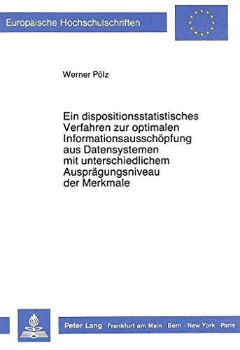Ein dispositionsstatistisches Verfahren zur optimalen InformationsausschÃ¶pfung aus Datensystemen mit unterschiedlichem AusprÃ¤gungsniveau der ... Universitaires EuropÃ©ennes) (German Edition) (9783820412574) by PÃ¶lz, Werner