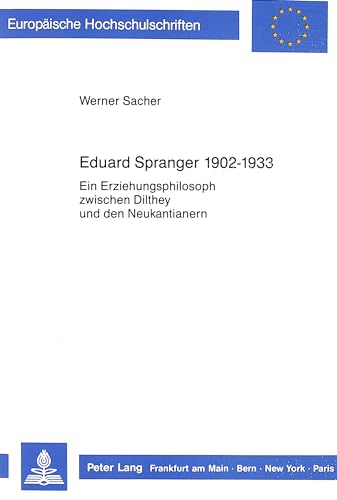 Eduard Spranger 1902 - 1933 : e. Erziehungsphilosoph zwischen Dilthey u.d. Neukantianern. Europäische Hochschulschriften : Reihe 11, Pädagogik ; Bd. 347 - Sacher, Werner