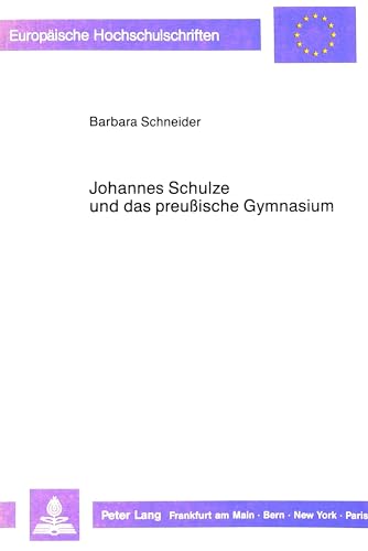 9783820413533: Johannes Schulze Und Das Preussische Gymnasium: 363 (Europaeische Hochschulschriften / European University Studie)
