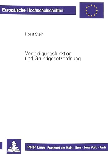 Verteidigungsfunktion und Grundgesetzordnung: Die Bundeswehr im Spannungsfeld zwischen Effizienz und SystemkonformitÃ¤t (EuropÃ¤ische Hochschulschriften Recht) (German Edition) (9783820413908) by Stein, Horst