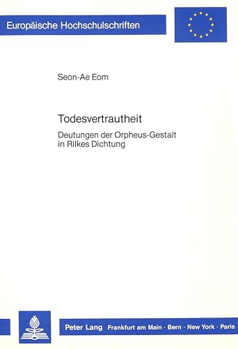 9783820414110: Todesvertrautheit: Deutungen der Orpheus-Gestalt in Rilkes Dichtung (Europische Hochschulschriften / European University Studies / Publications Universitaires Europennes) (German Edition)