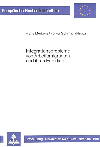 Integrationsprobleme von Arbeitsmigranten und ihren Familien: Herausgegeben von Hans Merkens und Folker Schmidt (EuropÃ¤ische Hochschulschriften / ... Universitaires EuropÃ©ennes) (German Edition) (9783820415001) by Merkens, Hans; Schmidt, Folker