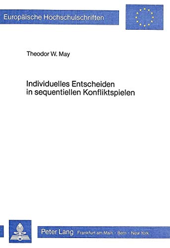 9783820451351: Individuelles Entscheiden in Sequentiellen Konfliktspielen: Eine Theoretische Und Experimentelle Untersuchung Zum Entscheidungs- Prozess Im Prisoner's ... / European University Studie)