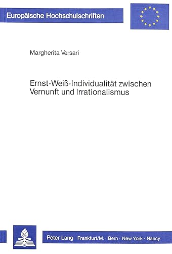 Ernst Weiss - IndividualitÃ¤t zwischen Vernunft und Irrationalismus: Ein Werk zwischen Â«MythologieÂ» und Â«AufklÃ¤rungÂ» (EuropÃ¤ische Hochschulschriften / ... Universitaires EuropÃ©ennes) (German Edition) (9783820451382) by Versari, Margherita