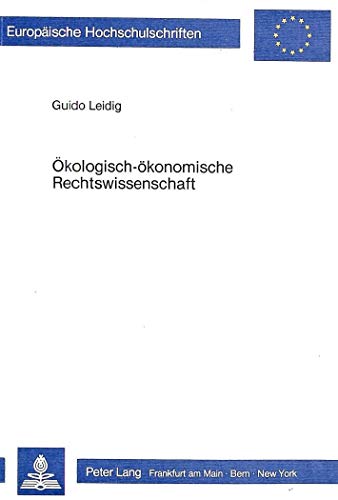 Ã–kologisch-Ã¶konomische Rechtswissenschaft: Grundlagenorientierte Aspekte einer Kooperation von Ã–kologie, Ã–konomie und Rechtswissenschaft (EuropÃ¤ische Hochschulschriften Recht) (German Edition) (9783820451627) by Leidig, Guido