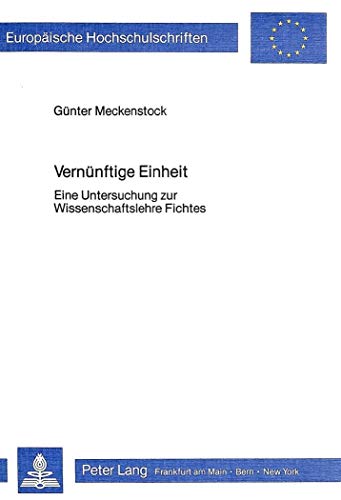 VernÃ¼nftige Einheit: Eine Untersuchung zur Wissenschaftslehre Fichtes (EuropÃ¤ische Hochschulschriften / European University Studies / Publications Universitaires EuropÃ©ennes) (German Edition) (9783820452648) by Meckenstock, GÃ¼nter