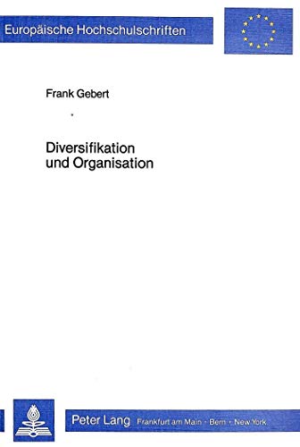 9783820452686: Diversifikation Und Organisation: Die Organisatorische Eingliederung Von Diversifikationen: 474 (Europaeische Hochschulschriften / European University Studie)